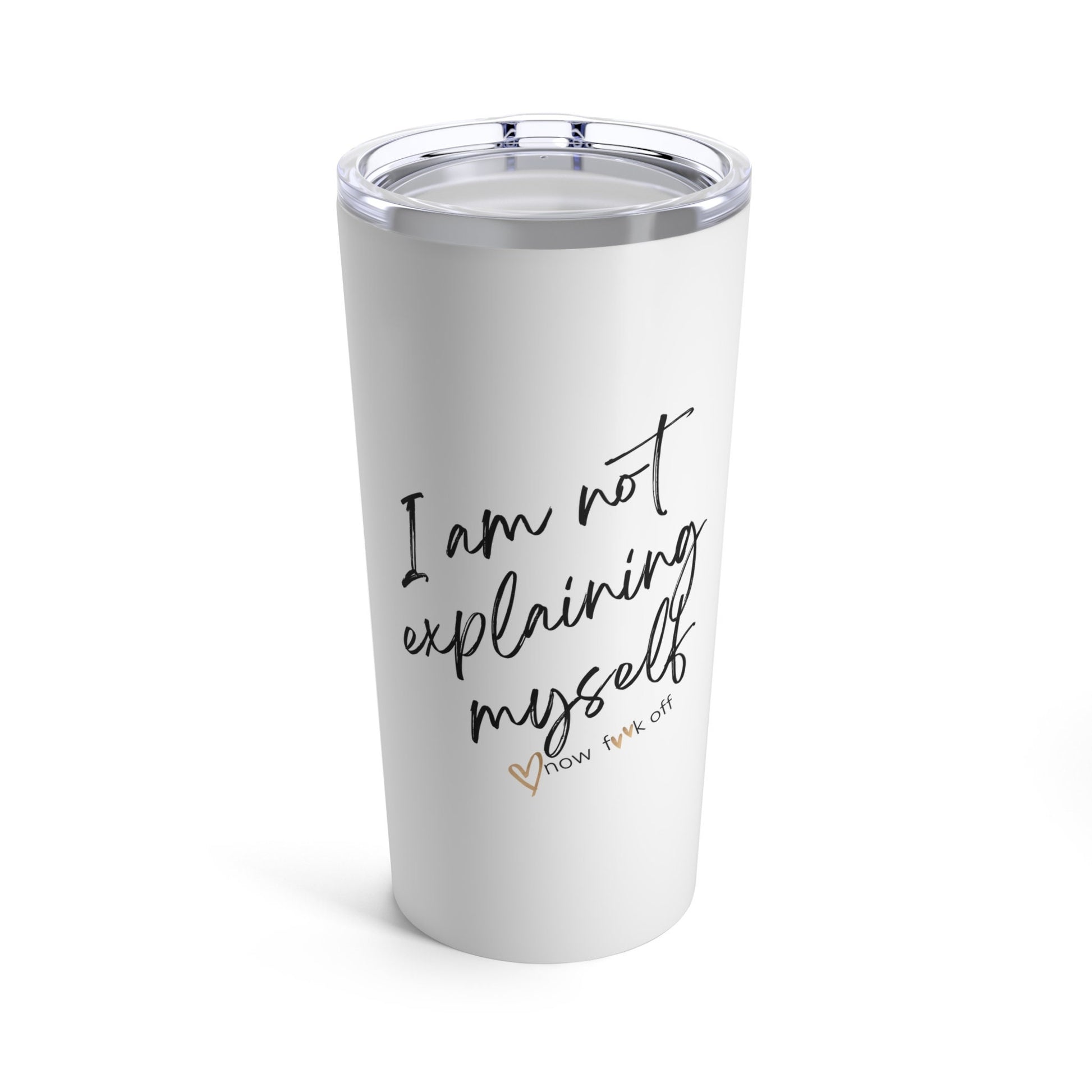 I'm not explaining myself now f**k off Tumbler 20oz,Funny Tumbler Cup Disorder, Adult Humor Gift,Obsessive Cup Lover, Mom Gift, Dad Gift
