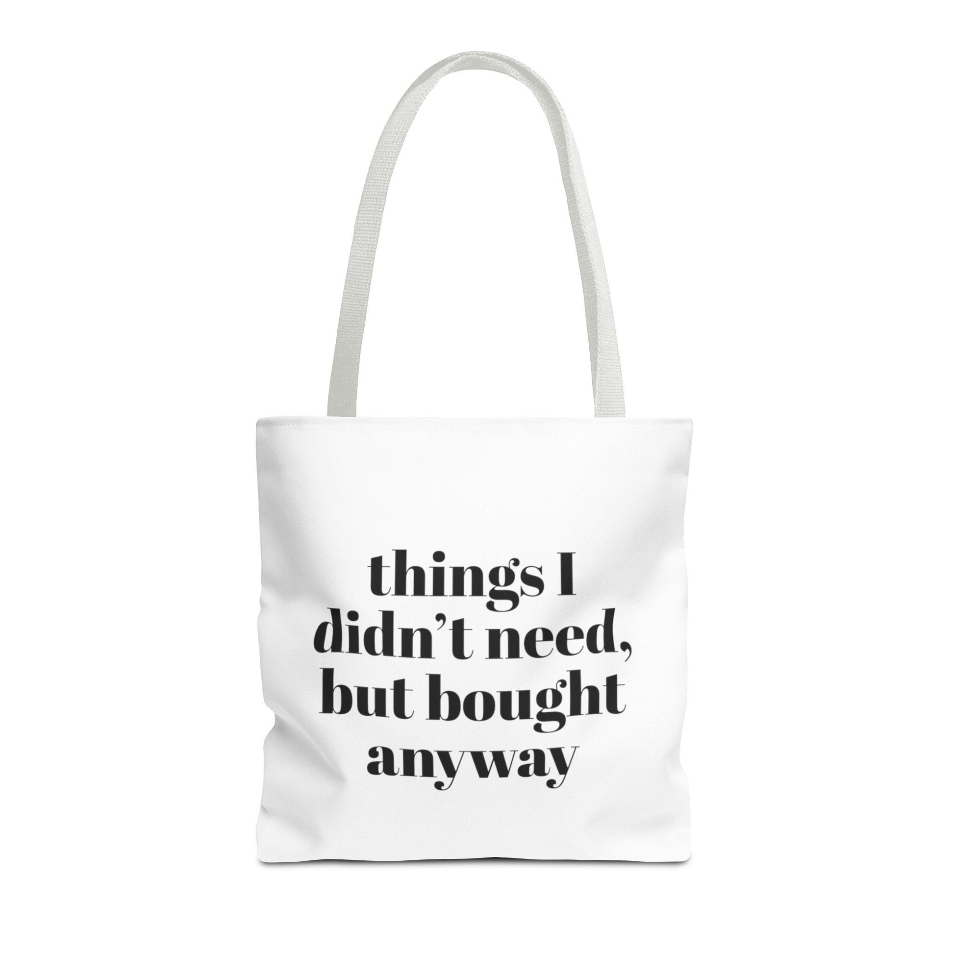 Things I didn’t need but bought anyway,Funny Tote Bag, Great gift Back to School Gift,Girlfriend gift, Sassy saying, Weekend Bag, Reusable