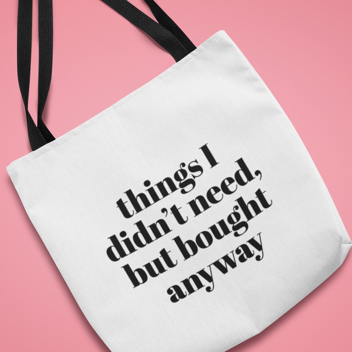 Things I didn’t need but bought anyway,Funny Tote Bag, Great gift Back to School Gift,Girlfriend gift, Sassy saying, Weekend Bag, Reusable