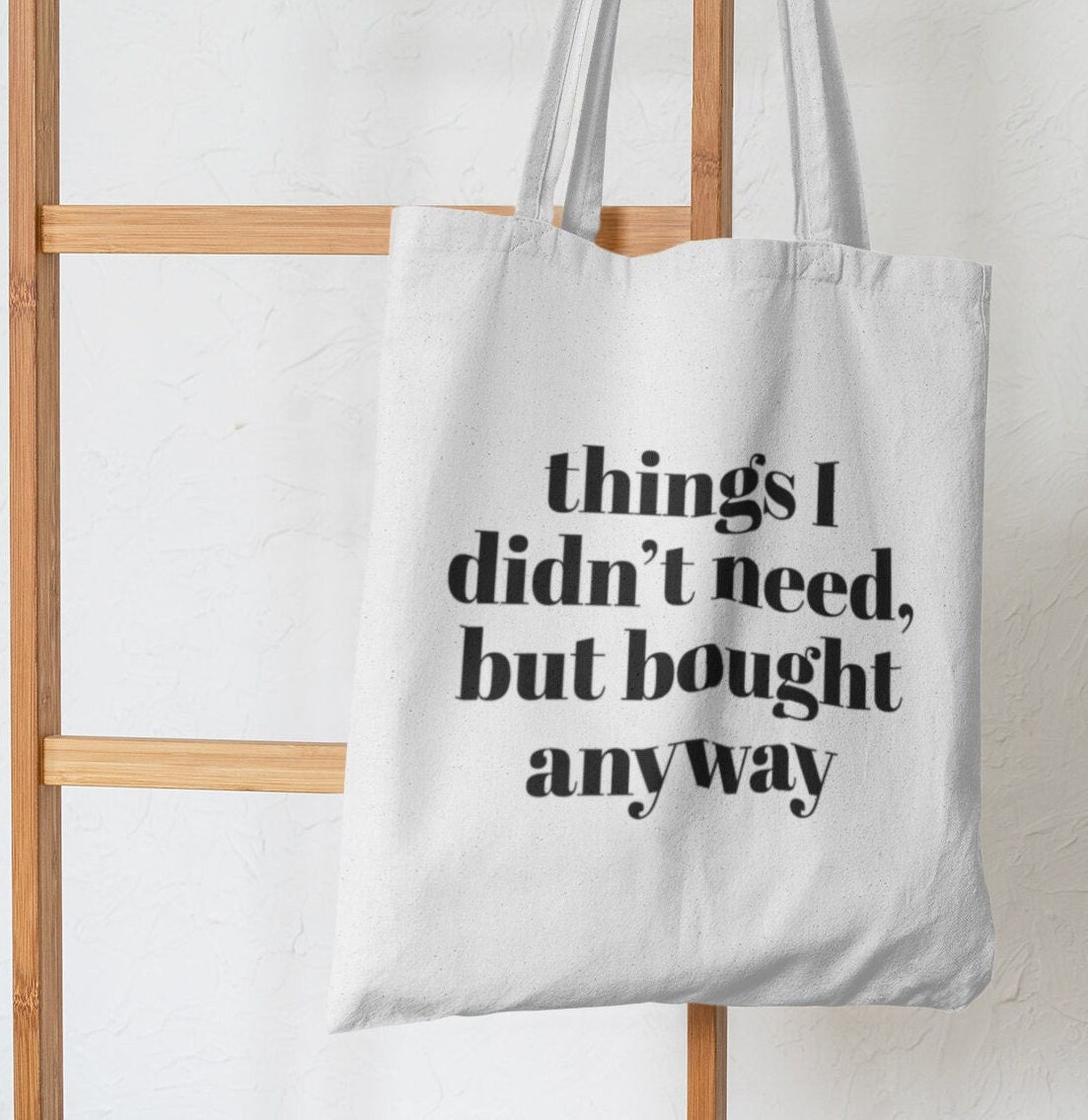 Things I didn’t need but bought anyway,Funny Tote Bag, Great gift Back to School Gift,Girlfriend gift, Sassy saying, Weekend Bag, Reusable