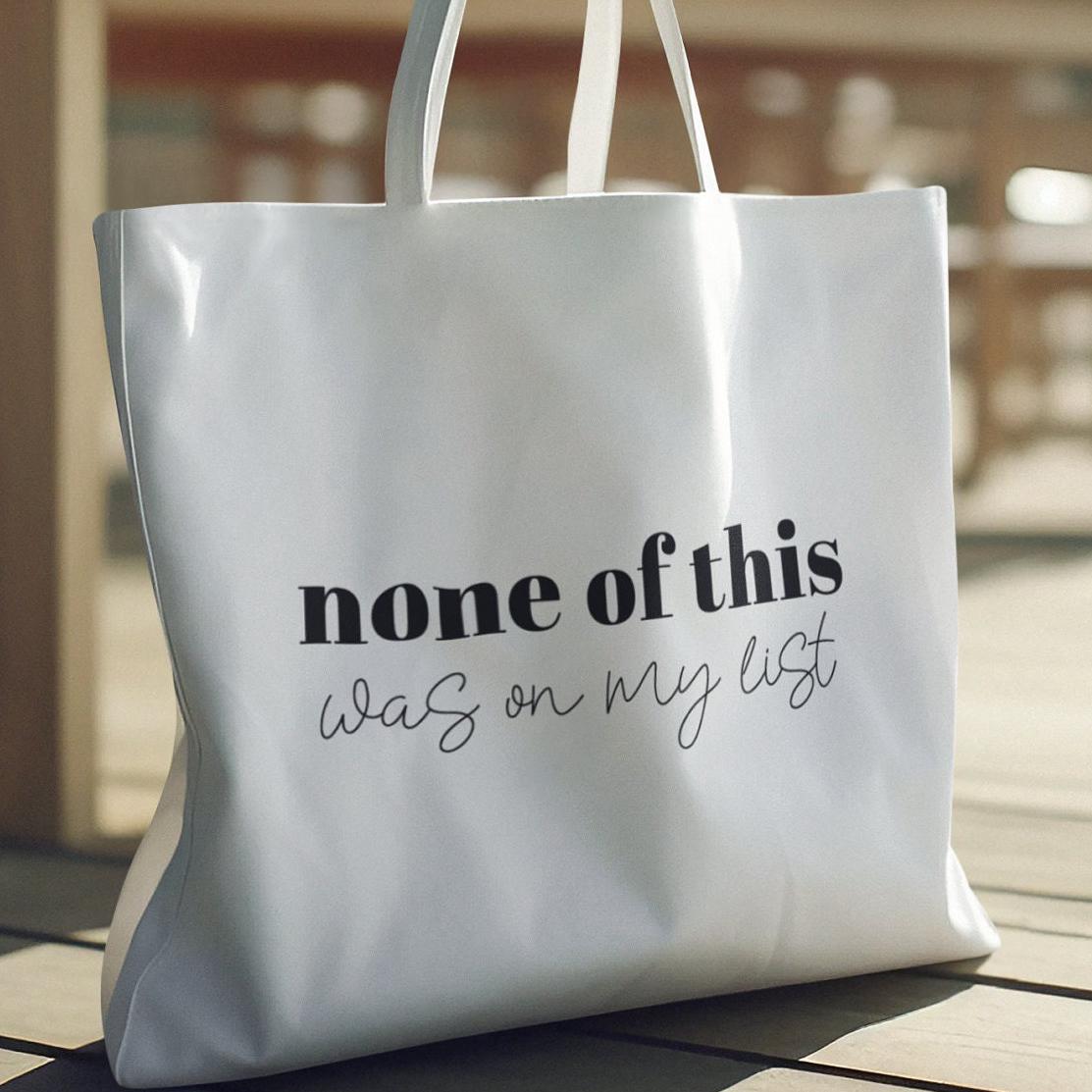 None of this was on my list,Funny Tote Bag,Back to School, Great gift tote, Mom Gift,Girlfriend gift, Sassy saying, Weekend Bag, Reusable