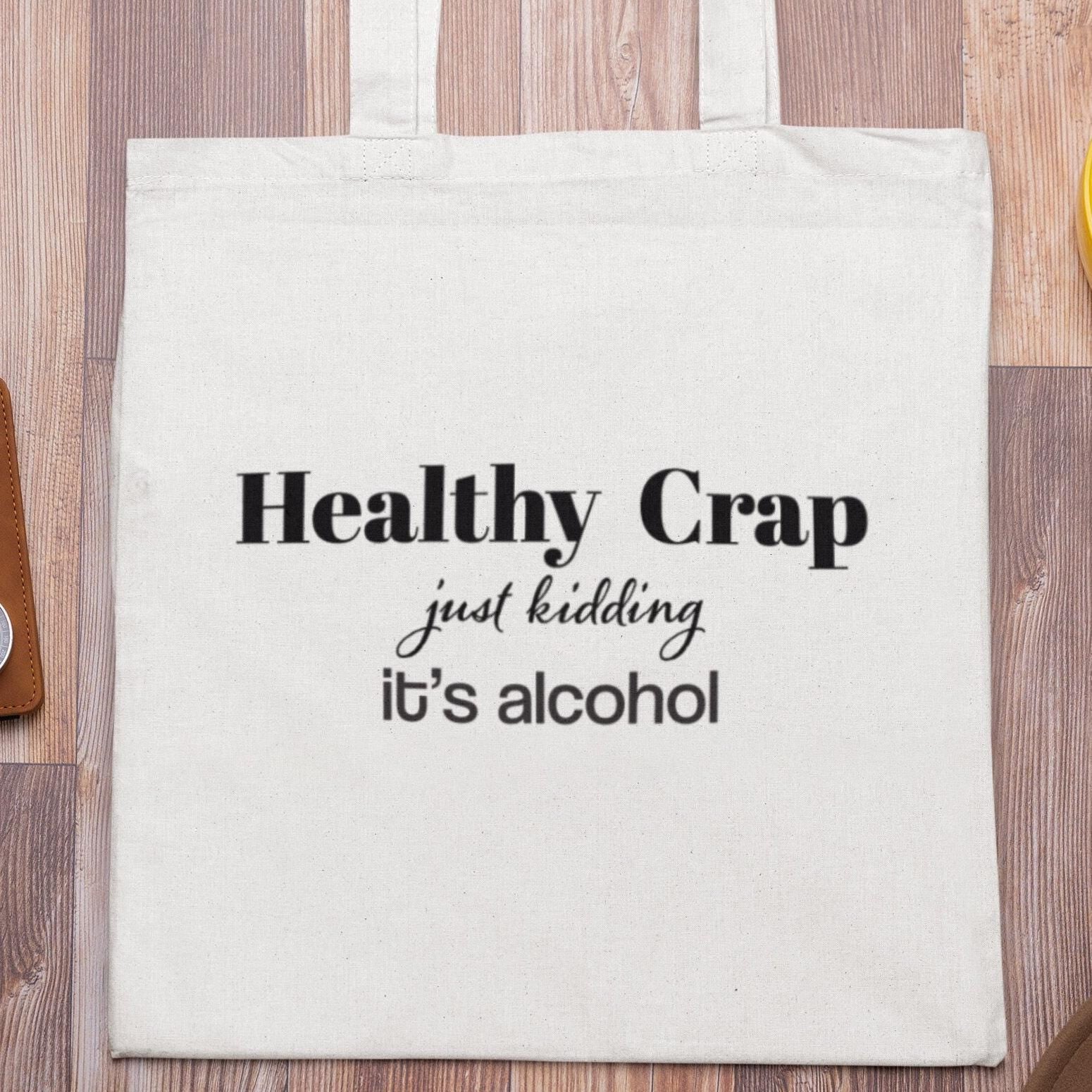 Healthy Crap,just kidding it’s alcohol.Back to School Bag, Great gift tote, Mom Gift,Girlfriend gift, Sassy saying, Weekend Bag, Reusable