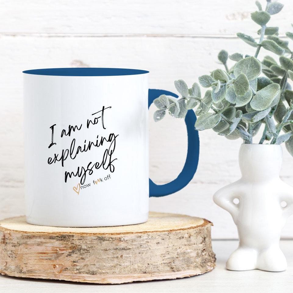 I am not explaining myself now f**k off! Coffee Mug,11oz two-tone color.Sarcasm Mug,Funny Mug,Attitude Mug,Adult Humor Mug,Just say it!