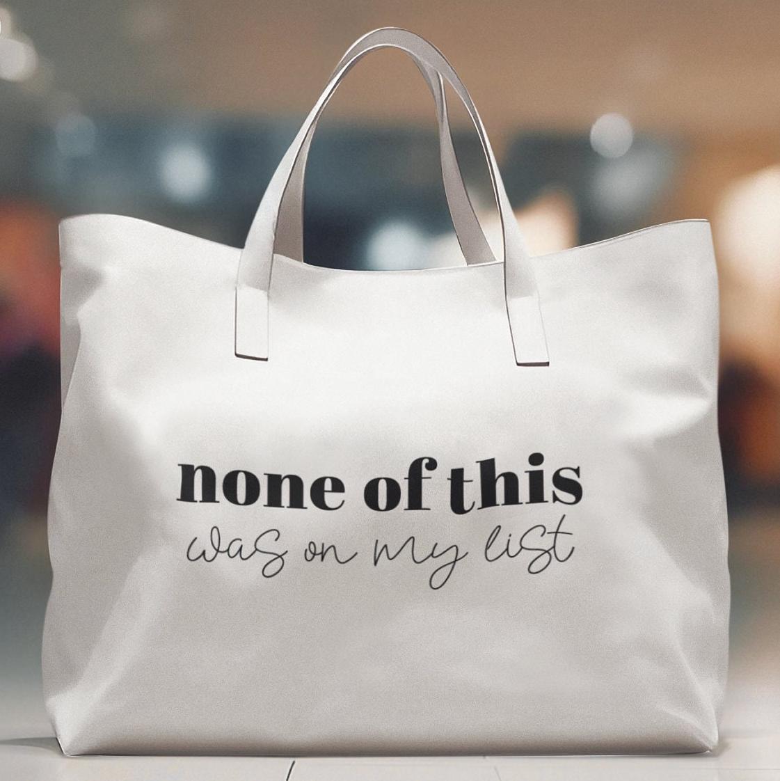 None of this was on my list,Funny Tote Bag,Back to School, Great gift tote, Mom Gift,Girlfriend gift, Sassy saying, Weekend Bag, Reusable