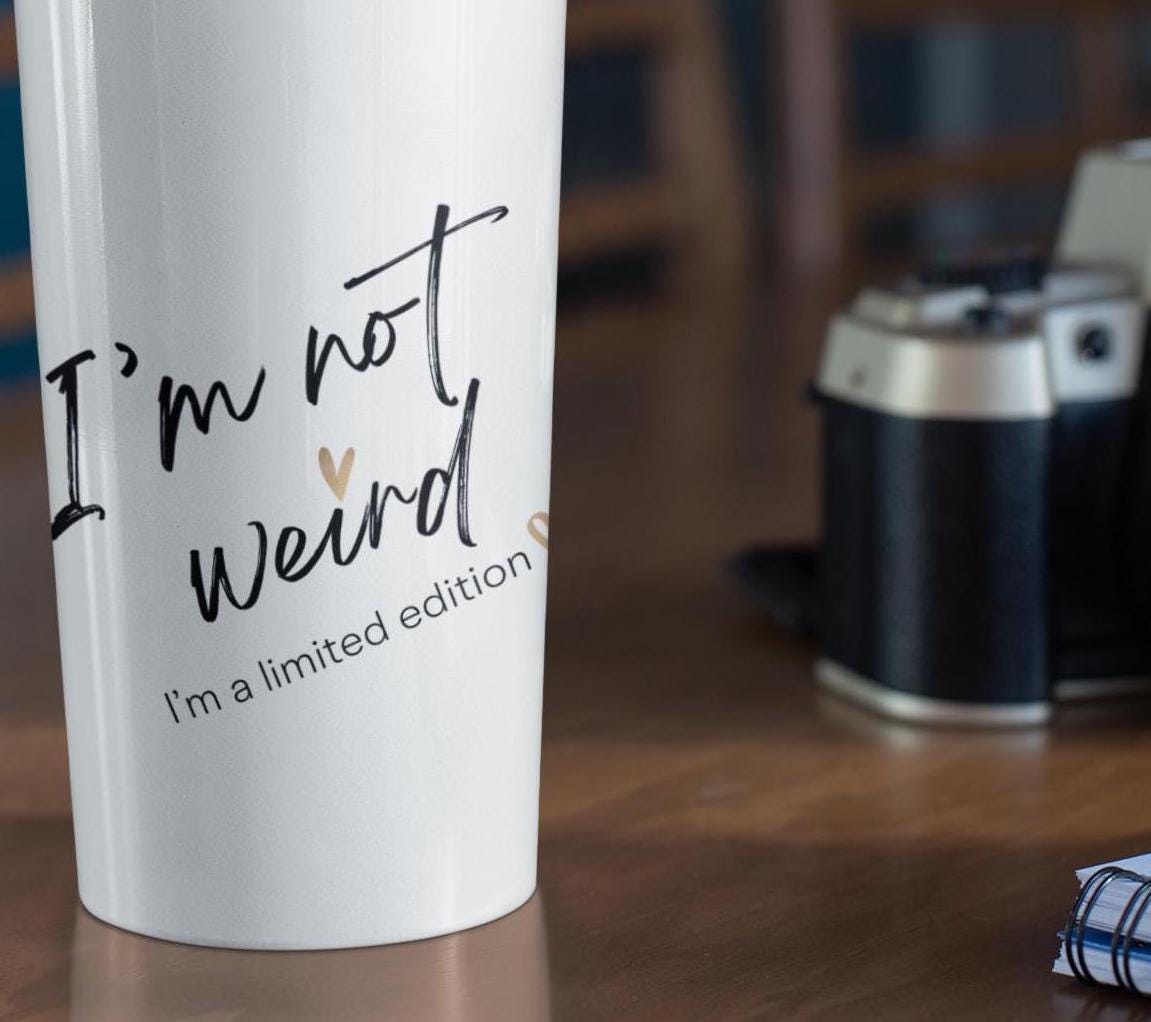 I'm not Weird I'm A Limited Edition Tumbler 20oz, Unique Drinkware, Quirky Cup, Fun Beverage Holder, Special Edition Mug, Gift for Unisex