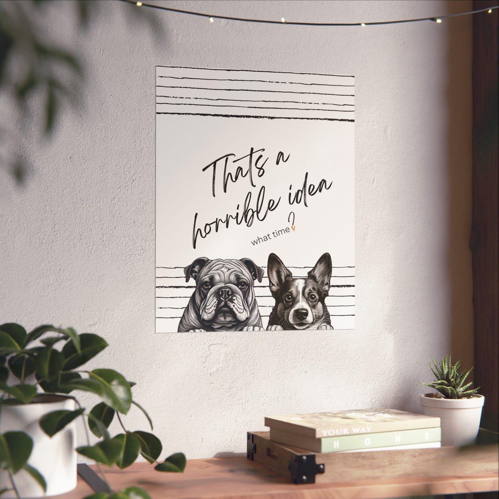 Matte Vertical Posters -Thats a Horrible Idea, what time- Home Decor, Wall Art, Gift for Friends, Office Decor, Modern Minimalist, Fun Gift