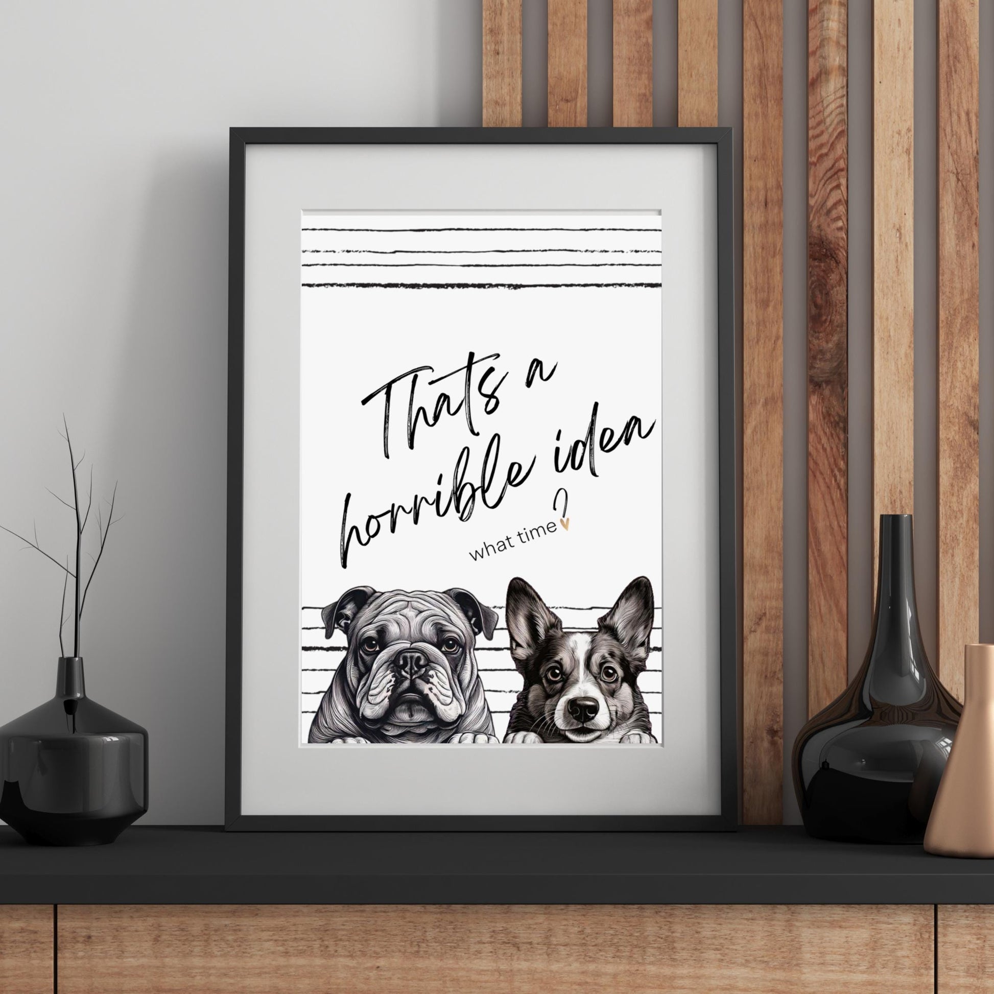 Matte Vertical Posters -Thats a Horrible Idea, what time- Home Decor, Wall Art, Gift for Friends, Office Decor, Modern Minimalist, Fun Gift