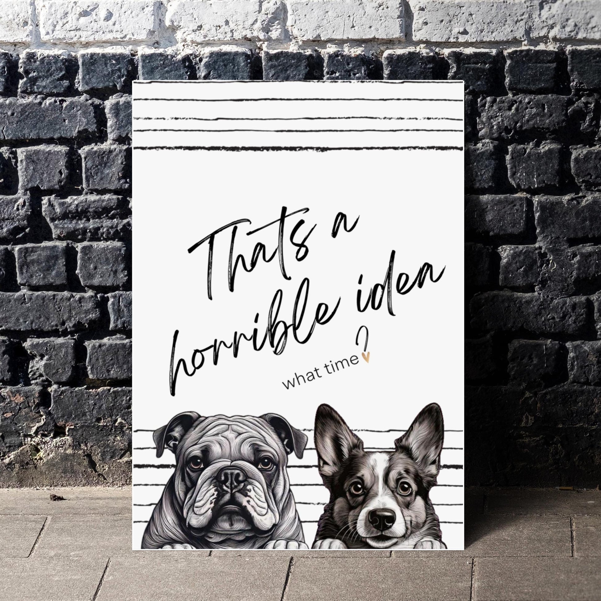 Matte Vertical Posters -Thats a Horrible Idea, what time- Home Decor, Wall Art, Gift for Friends, Office Decor, Modern Minimalist, Fun Gift