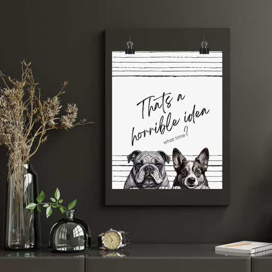 Matte Vertical Posters -Thats a Horrible Idea, what time- Home Decor, Wall Art, Gift for Friends, Office Decor, Modern Minimalist, Fun Gift