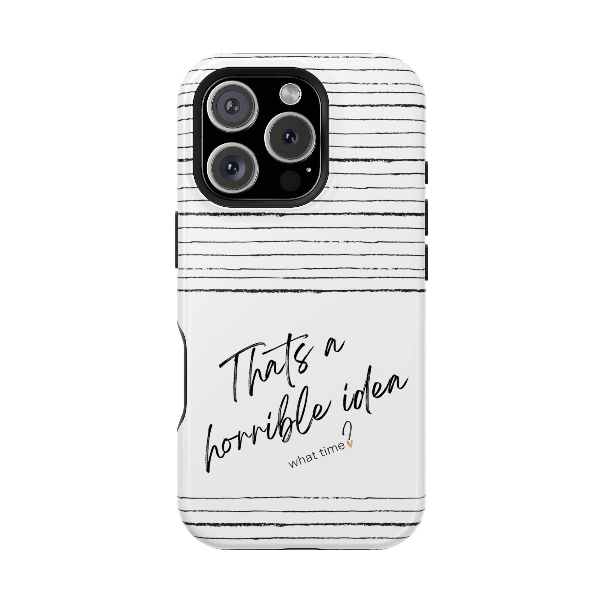 iPhone Case, Funny Quote, Sarcastic Gift, MAG Tough Protective Cover, That's a Horrible Idea What Time, Humor Gift,Unisex, Mothers Day Gift