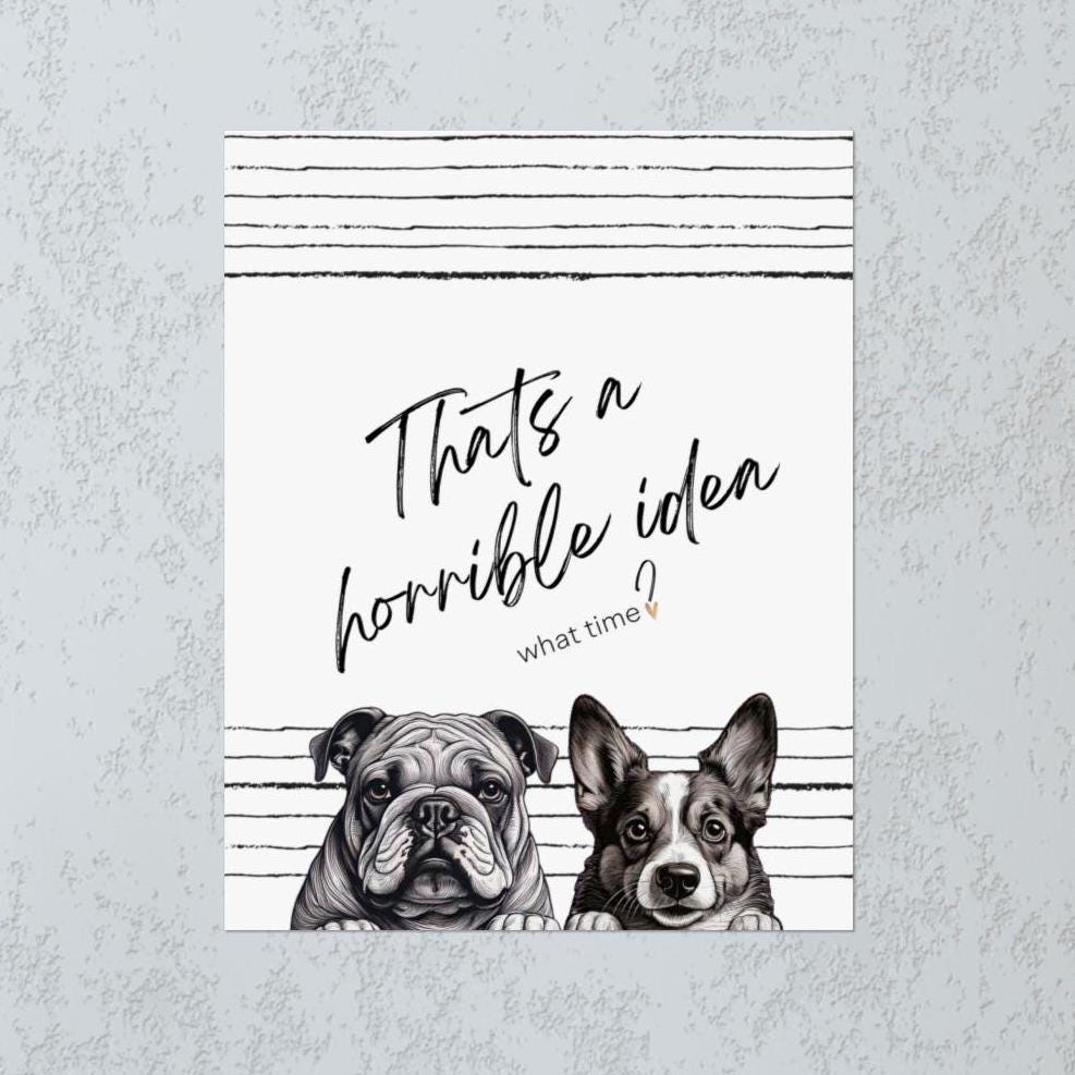 Matte Vertical Posters -Thats a Horrible Idea, what time- Home Decor, Wall Art, Gift for Friends, Office Decor, Modern Minimalist, Fun Gift