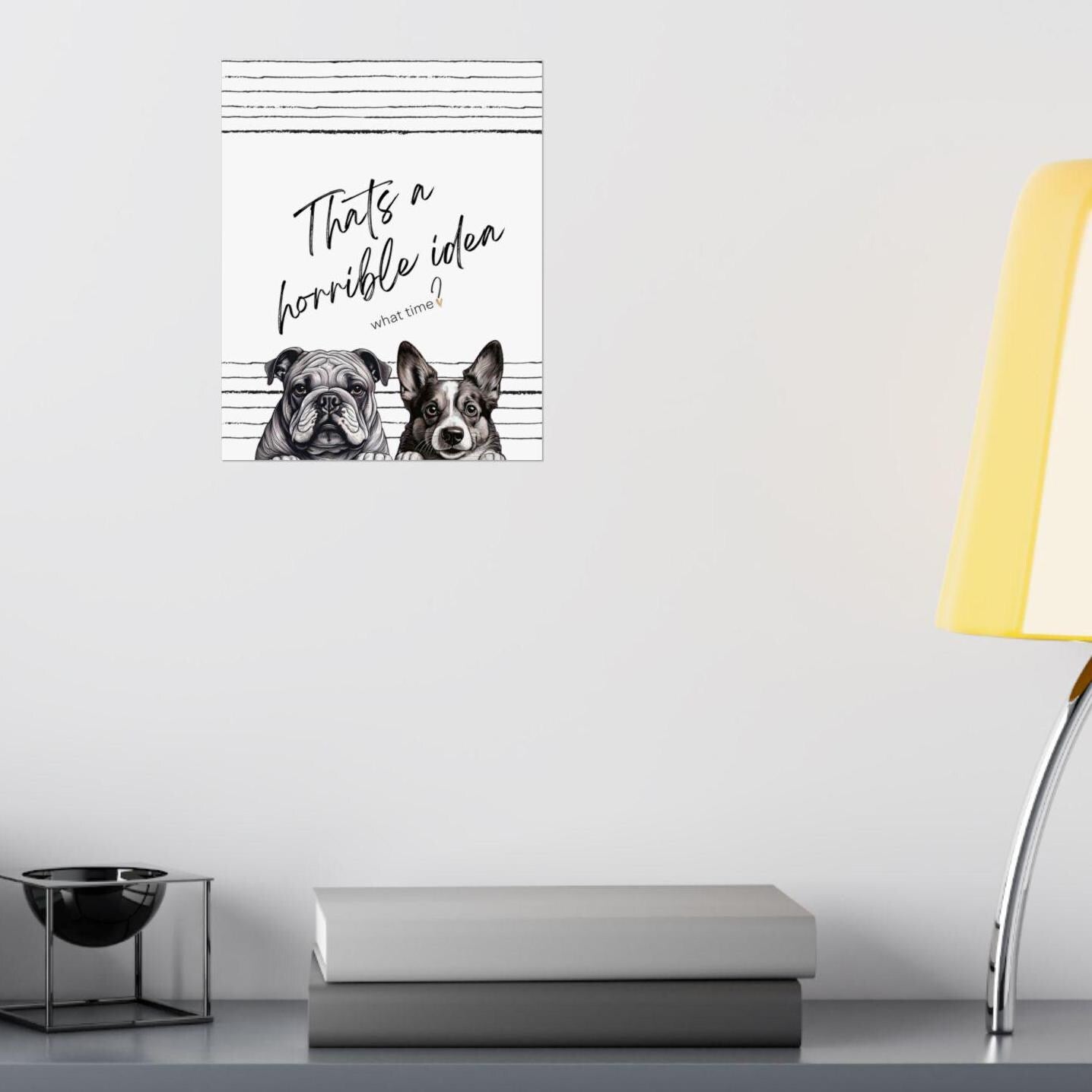 Matte Vertical Posters -Thats a Horrible Idea, what time- Home Decor, Wall Art, Gift for Friends, Office Decor, Modern Minimalist, Fun Gift
