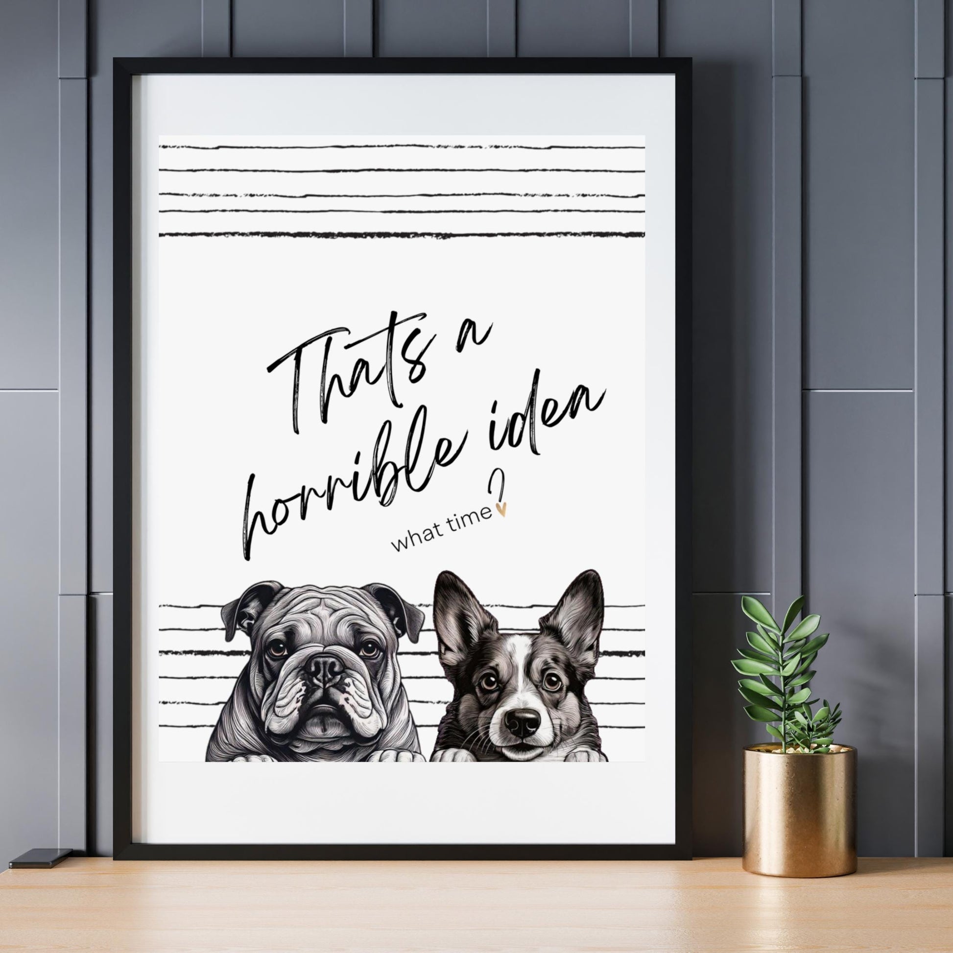 Matte Vertical Posters -Thats a Horrible Idea, what time- Home Decor, Wall Art, Gift for Friends, Office Decor, Modern Minimalist, Fun Gift