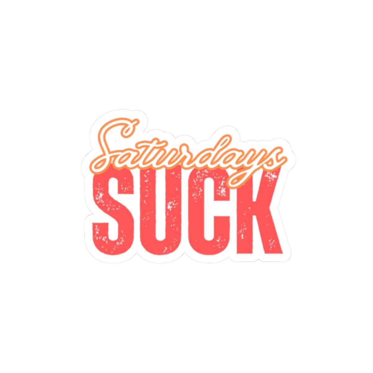 Saturdays Suck Stickers, Motivational Laptop Decals, Inspirational Wall Art, Office Humor, Gift Ideas for Friends, Kiss-Cut Sticker Pack