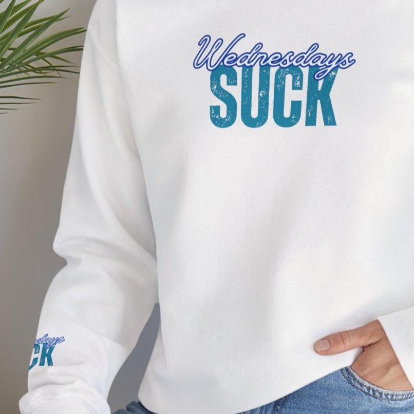 Wednesdays SUCK Trendy Unisex Crewneck Sweatshirt Wednesdays SUCK - Perfect Gift for Friends Lounge Clothing, Birthday Present,Breakup Gift