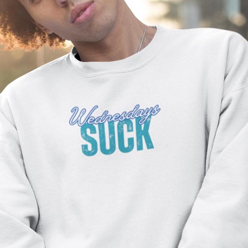 Wednesdays SUCK Trendy Unisex Crewneck Sweatshirt Wednesdays SUCK - Perfect Gift for Friends Lounge Clothing, Birthday Present,Breakup Gift