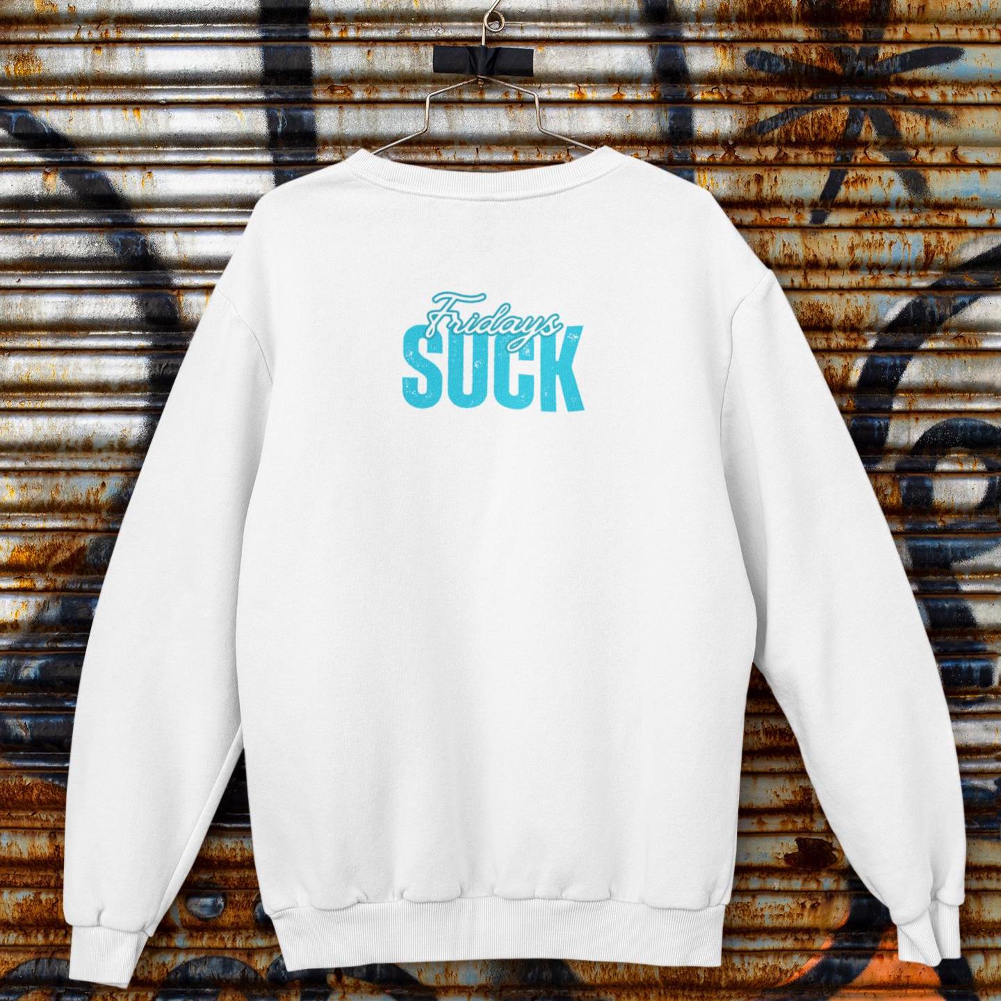Fridays SUCK Trendy Unisex Crewneck Sweatshirt- Perfect Gift for Friends, Casual Wear, Cozy Lounge Clothing, Birthday Present,Breakup Gift