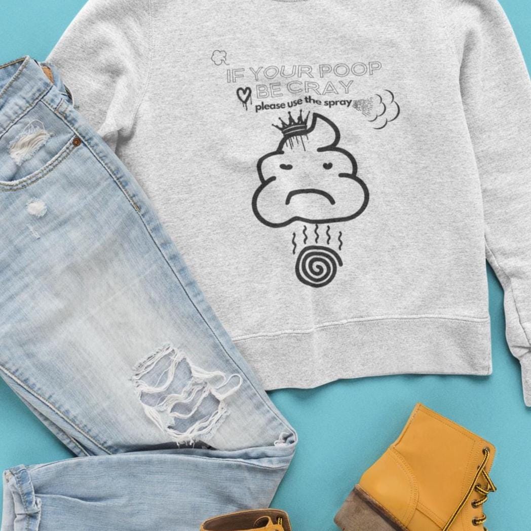 Funny Poo Crewneck Sweatshirt,If your Poop be Cray,please use the sprayEmoji Sweatshirt,Humorous Sweatshirt,Comfy Pullover,Unisex Sweatshirt