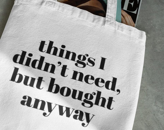 Funny Tote Bag - Things I didn’t need but bought anyway