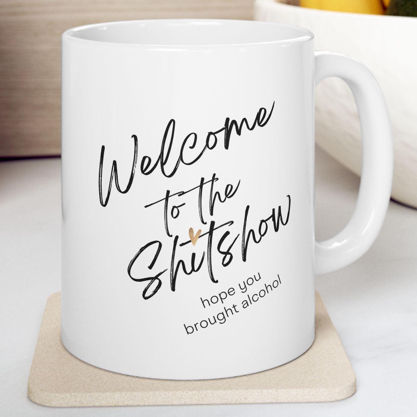 Shit Show Gift, Funny Ceramic Mug, Sarcastic Coffee Cup, Welcome to the Shit Show Mug, Alcohol Lover Gift, 11oz 15oz Cup